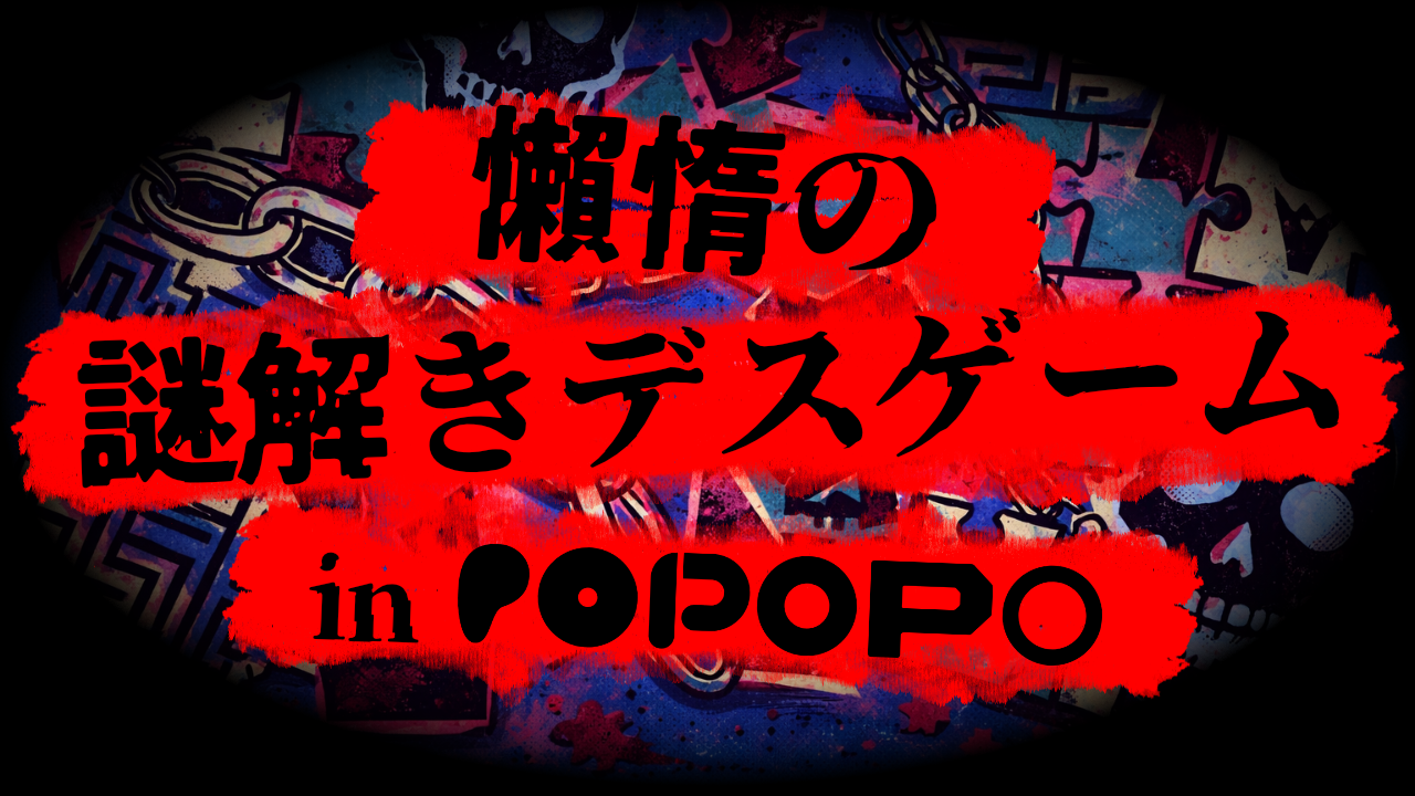懶惰の謎解きデスゲーム in POPOPO